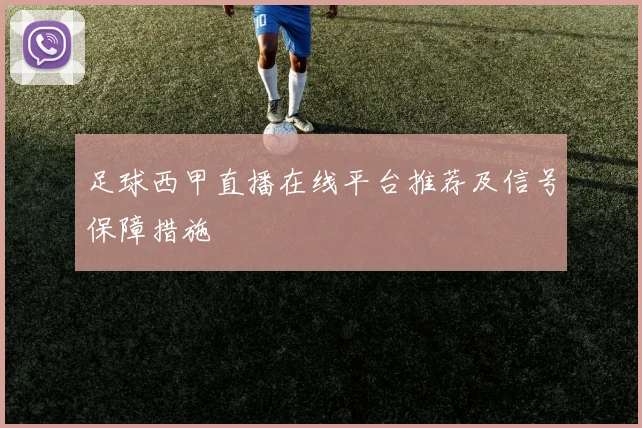 足球西甲直播在线平台推荐及信号保障措施