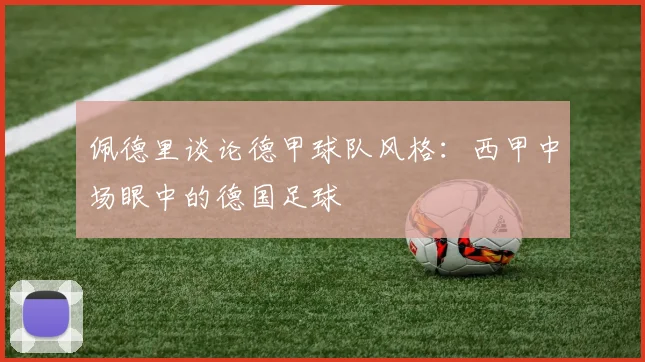 佩德里谈论德甲球队风格：西甲中场眼中的德国足球